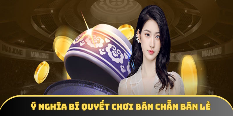 Ý nghĩa bí quyết chơi bán chẵn bán lẻ Ý nghĩa bí quyết chơi bán chẵn bán lẻ