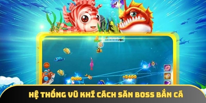 Hệ thống vũ khí cách săn boss bắn cá Hệ thống vũ khí cách săn boss bắn cá