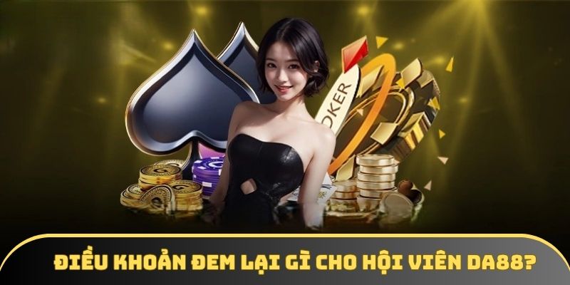 Điều khoản đem lại gì cho hội viên DA88? Điều khoản đem lại gì cho hội viên DA88?