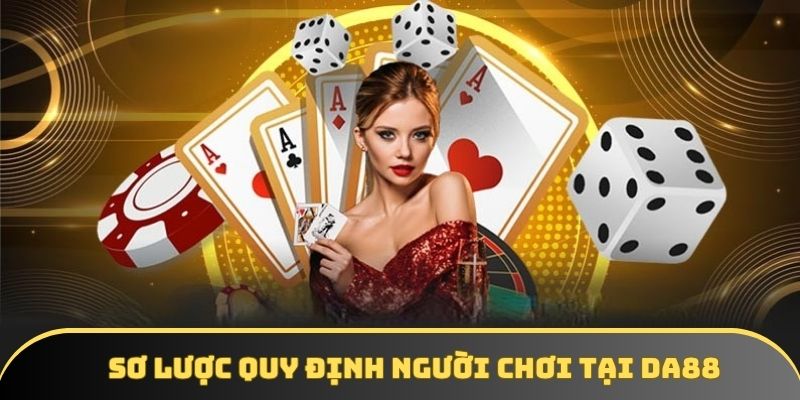 Sơ lược quy định người chơi tại DA88 Sơ lược quy định người chơi tại DA88