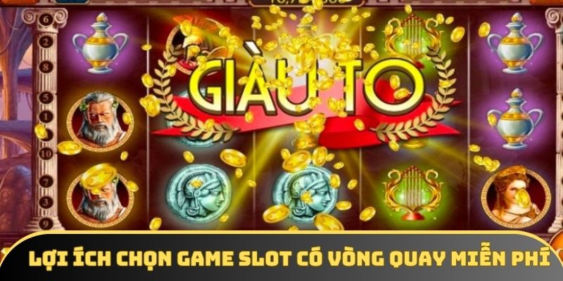 Lợi ích chọn game slot có vòng quay miễn phí Lợi ích chọn game slot có vòng quay miễn phí