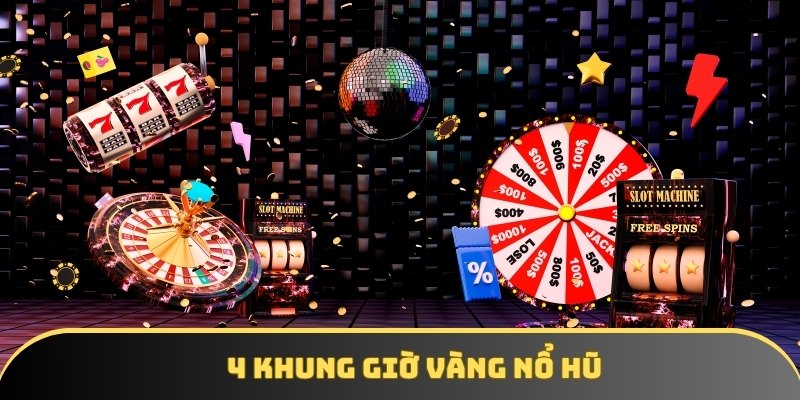 4 khung giờ vàng nổ hũ hiệu quả nhất 4 khung giờ vàng nổ hũ hiệu quả nhất