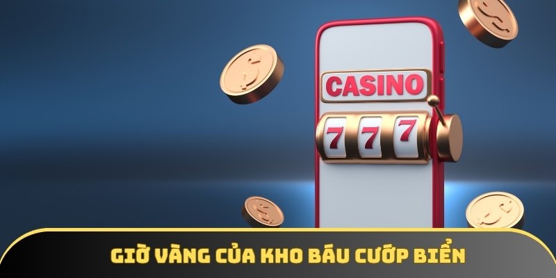 Giờ vàng nổ hũ của Kho Báu Cướp Biển là từ 17h đến 19h Giờ vàng nổ hũ của Kho Báu Cướp Biển là từ 17h đến 19h