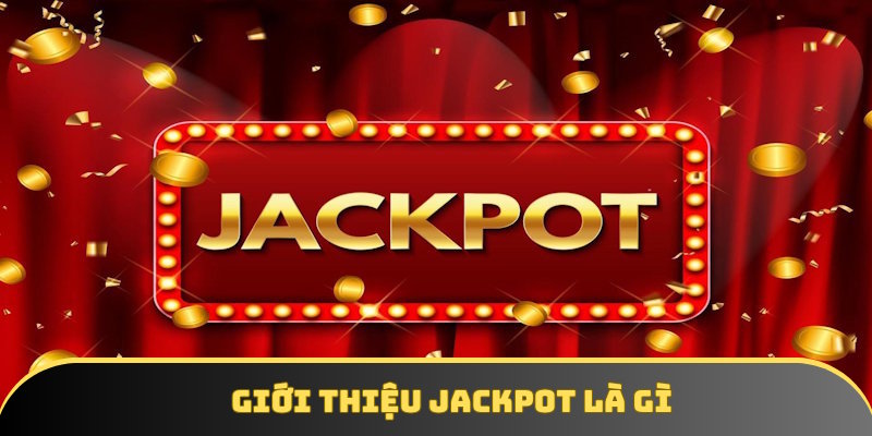 Nội dung giải đáp khái niệm Jackpot là gì Nội dung giải đáp khái niệm Jackpot là gì