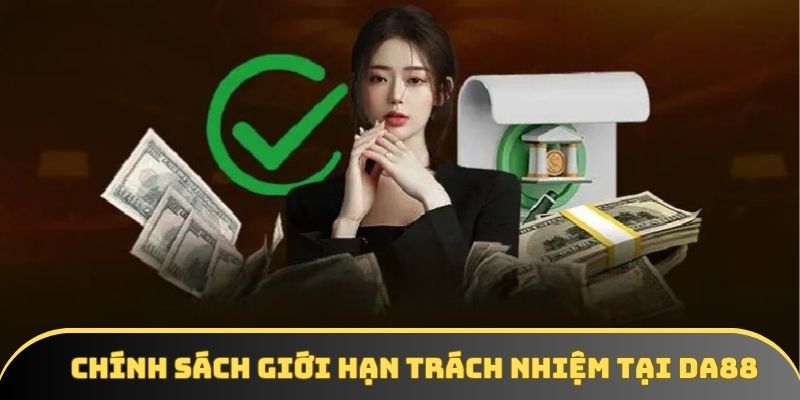 Chính sách giới hạn trách nhiệm tại DA88 Chính sách giới hạn trách nhiệm tại DA88