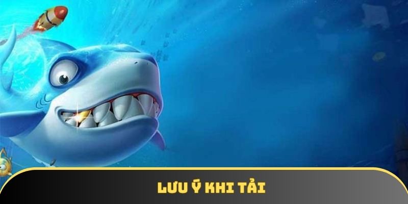 Lưu ý khi tải Lưu ý khi tải