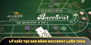 Tại sao đánh Baccarat luôn thua? Giải pháp khắc phục