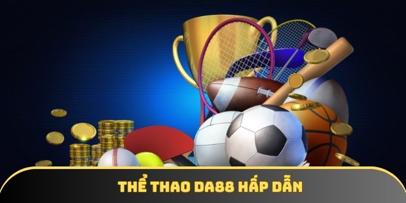 DA88 có sảnh thể thao cực hấp dẫn DA88 có sảnh thể thao cực hấp dẫn